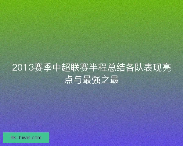 2013赛季中超联赛半程总结各队表现亮点与最强之最 2013赛季中超联赛半程总结各队表现亮点与最强之最