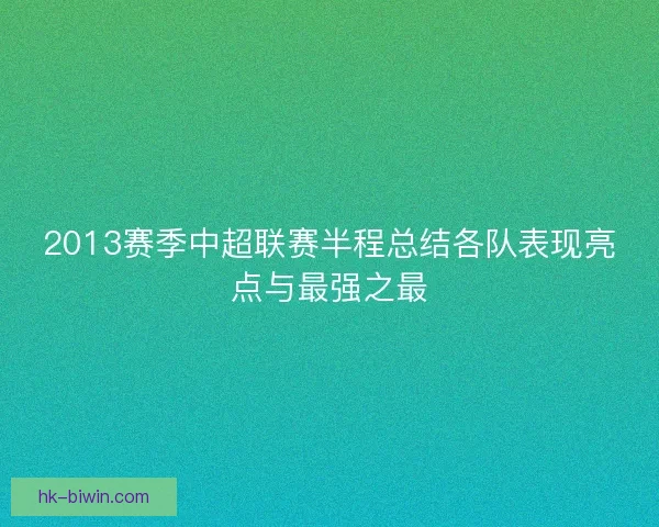 2013赛季中超联赛半程总结各队表现亮点与最强之最